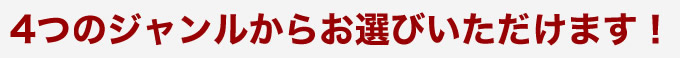 4つのジャンルからお選びいただけます！